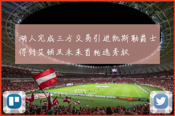 湖人完成三方交易引进凯斯勒爵士得到艾顿及未来首轮选秀权